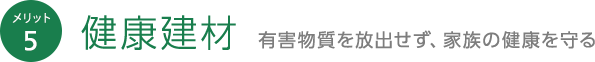 メリット5 健康建材 有害物質を放出せず、家族の健康を守る
