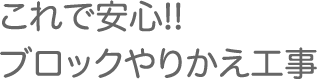 これで安心!!ブロックやりかえ工事